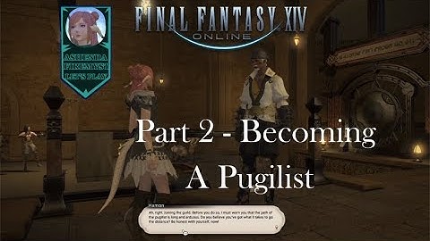 Final Fantasy FFXIV - Part 2 - Becoming A Pugilist