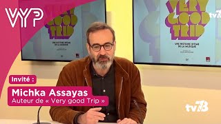 VYP avec Michka Assayas, journaliste et auteur de ” Very Good Trip “
