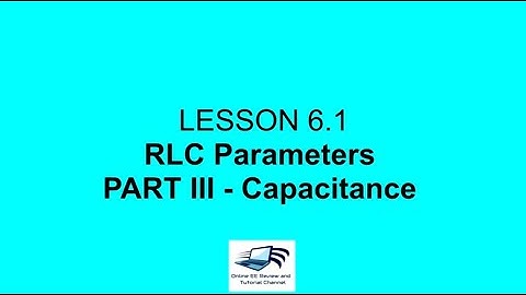Lesson 6.1 RLC Parameters Capacitance (PART III)