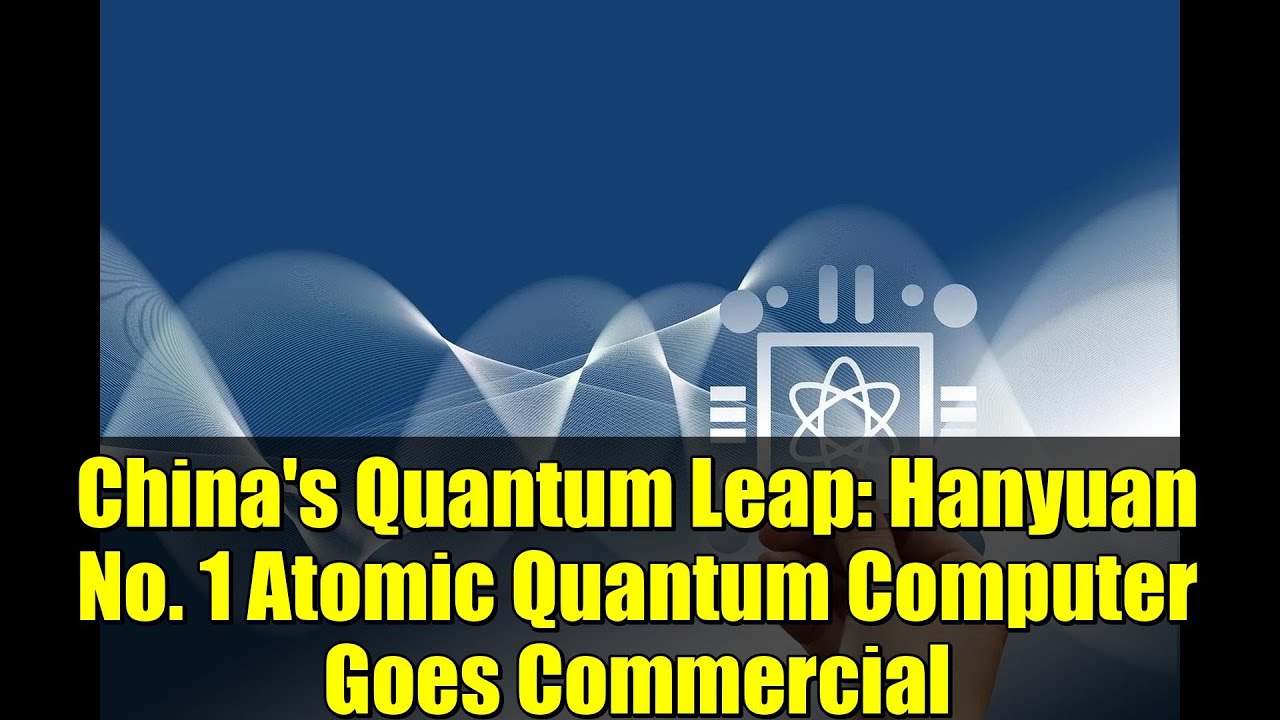 China's Quantum Leap: Hanyuan No. 1 Atomic Quantum Computer Goes Commercial