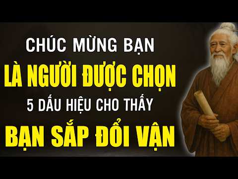 Cổ Nhân Tiết Lộ: Chúc Mừng Bạn Là Người Được Chọn! 5 Dấu Hiệu Vận Mệnh Xoay Chuyển