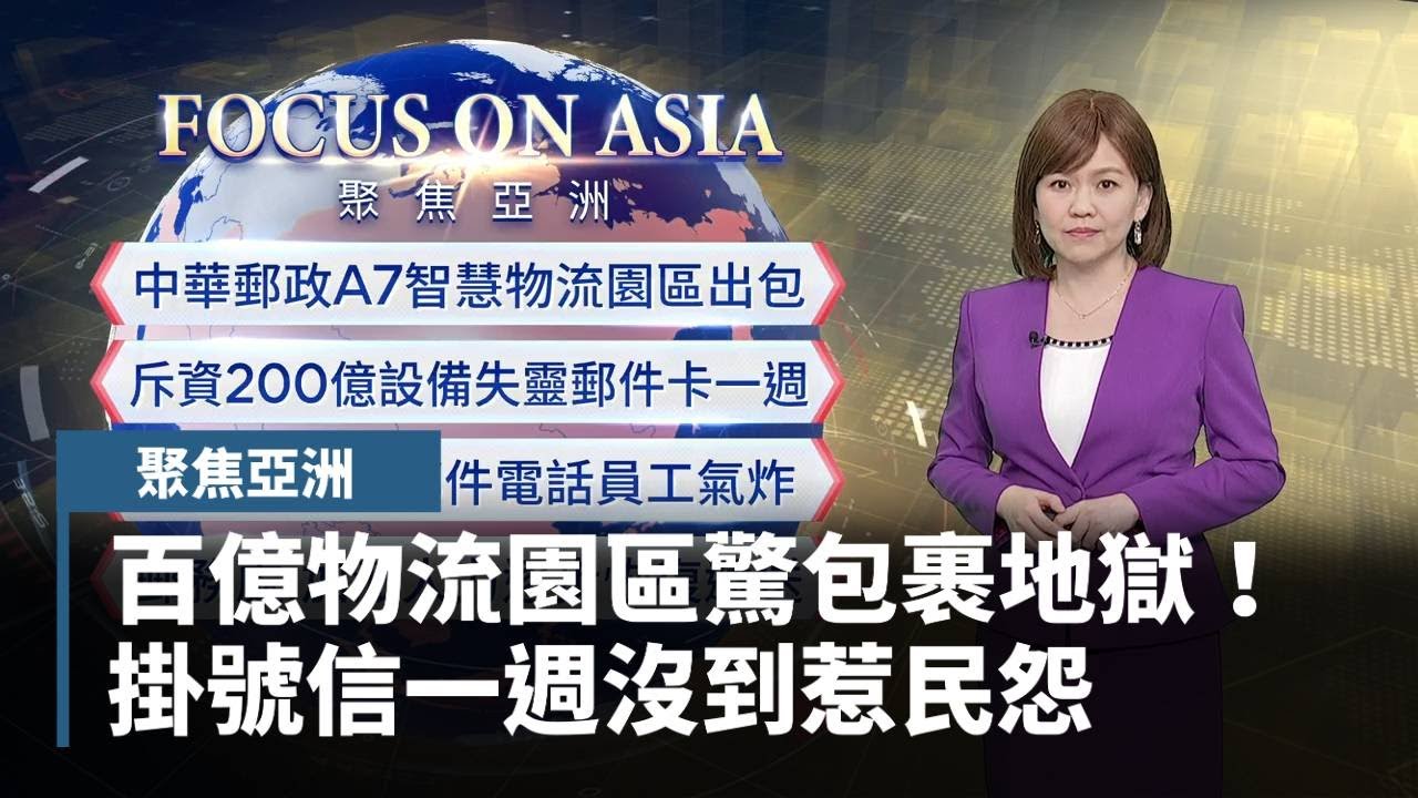【聚焦亞洲】百億物流園區驚包裹地獄！　掛號信一週沒到惹民怨｜#鏡新聞
