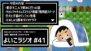 よいこラジオ41 東京で二人で飲みに行った話・タカシマヤタイムズスクエア南館7階特設ステージ仔犬と子猫のふれあいワンニャン牧場・たなしゅう脚本ラジオドラマ話。