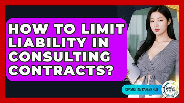 How To Limit Liability In Consulting Contracts? - Consulting Career Hub