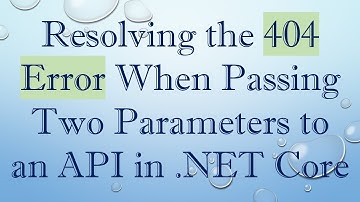 Resolving the 404 Error When Passing Two Parameters to an API in .NET Core