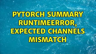 Pytorch Summary Runtimeerror, Expected Channels Mismatch