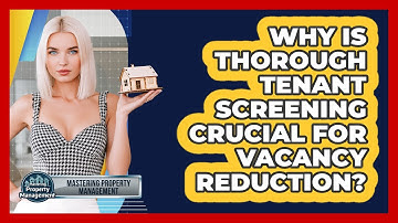 Why Is Thorough Tenant Screening Crucial For Vacancy Reduction? - Mastering Property Management