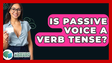 Is Passive Voice A Verb Tense? - The Language Library