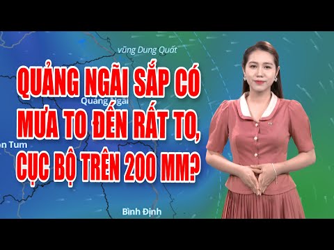 Bản tin thời tiết 09/10: Quảng Ngãi sắp có mưa to đến rất to, cục bộ trên 200 mm?