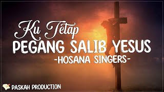 Ku Tetap Pegang Salib Yesus - Hosana Singers (Lirik) | dan ku yakin darah Yesus yang suci