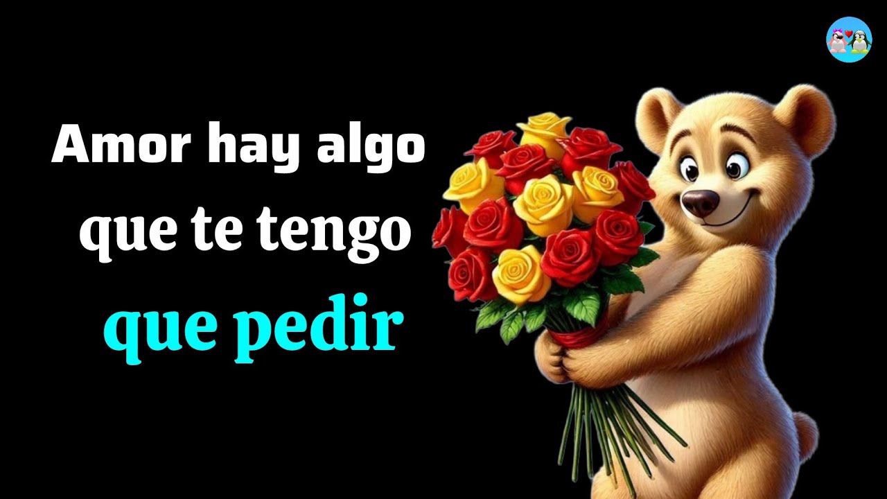 Hola AMOR tengo algo IMPORTANTE que pedirte aquí 