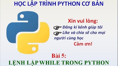 Lập trình Python cơ bản | Bài 5: Lệnh lặp While trong Python | Học Và Giải Trí