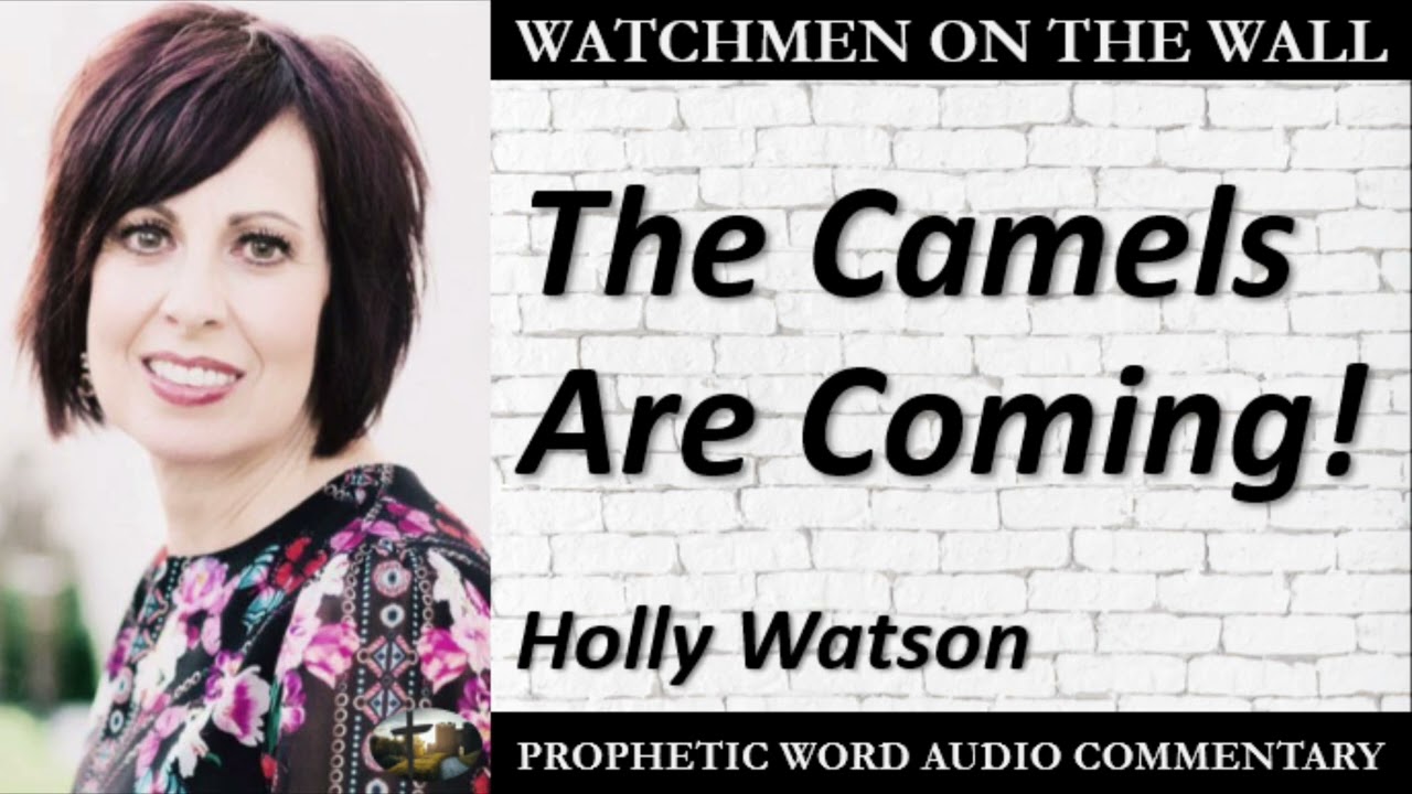 “The Camels Are coming!” – Powerful Prophetic Encouragement from Holly Watson