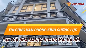 Thi Công Văn Phòng Kính Cường Lực Cho Toà Nhà Manor Hoàng Mai Hà Nội | 0968 720 135