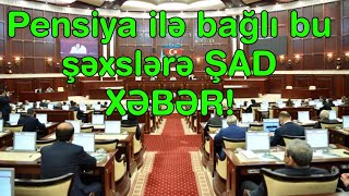 Pensiya ilə bağlı bu şəxslərə ŞAD XƏBƏR!