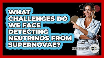 What Challenges Do We Face Detecting Neutrinos From Supernovae? - Physics Frontier