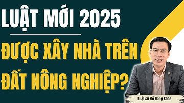Luật mới 2025: Được xây nhà trên đất nông nghiệp không?