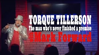 Torque Tellerson : The man who’s never finished a premise. (Mark Forward)