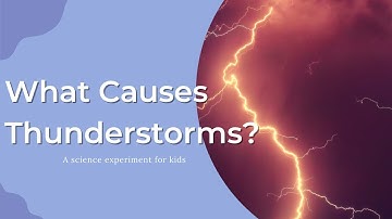 What Causes Thunderstorms? Science Experiments For Kids To Do At Home
