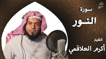 سورة النور - بصوت الشيخ أكرم العلاقمي