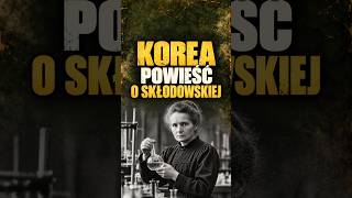 DLACZEGO W KOREI PISANO POWIEŚĆ O SKŁODOWSKIEJ?