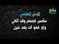 الامام الشافعي سَأَصبِرُ لِلحِمامِ وَقَد أَتاني - وَإِلّا فَهُوَ آتٍ بَعدَ حينِ