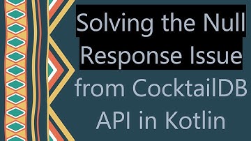 Solving the Null Response Issue from CocktailDB API in Kotlin