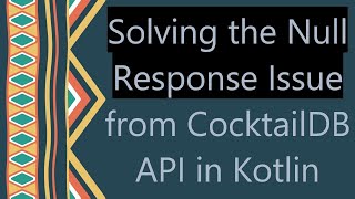 Famous Solving the Null Response Issue from CocktailDB API in Kotlin Net Worth