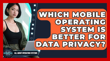 Which Mobile Operating System Is Better For Data Privacy? - All About Operating Systems