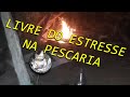 LIVRE DO ESTRESSE NA PESCARIA