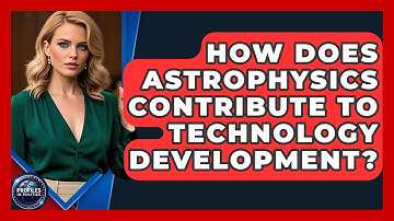 How Does Astrophysics Contribute to Technology Development? - Profiles in Politics