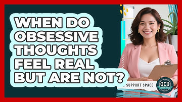 When Do Obsessive Thoughts Feel Real But Are Not?