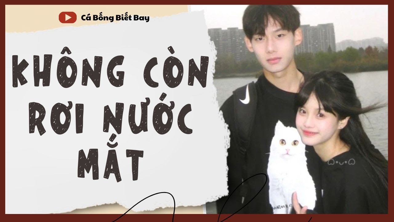 [Audio Truyện] [FULL]  || KHÔNG CÒN RƠI NƯỚC MẮT || Ngôn Tình Ngược Tâm