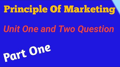 Principle of Marketing Mid exam question/unit one and Two/