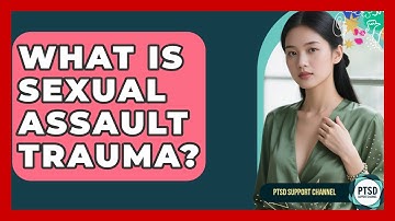What Is Sexual Assault Trauma? - PTSD Support Channel