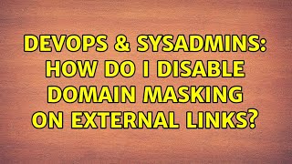 DevOps & SysAdmins: How do I disable domain masking on external links?