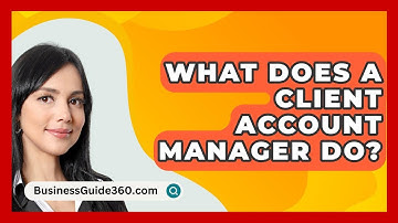What Does A Client Account Manager Do? - BusinessGuide360.com