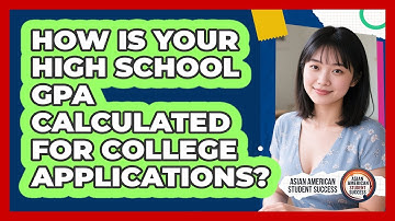 How Is Your High School GPA Calculated For College Applications? - Asian American Student Success