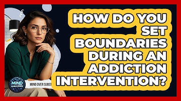 How Do You Set Boundaries During An Addiction Intervention? - Mind Over Substance