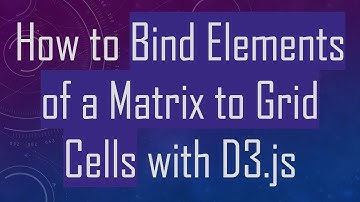 How to Bind Elements of a Matrix to Grid Cells with D3.js