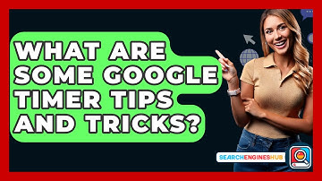 What Are Some Google Timer Tips And Tricks? - SearchEnginesHub.com