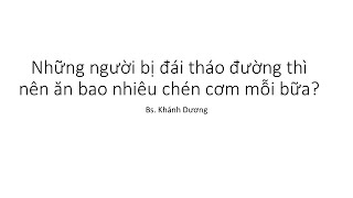 Đái Tháo Đường Nên Ăn Bao Nhiêu Chén Cơm Mỗi Bữa? Bs Khánh Dương