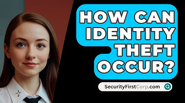 How Can Identity Theft Occur? - SecurityFirstCorp.com