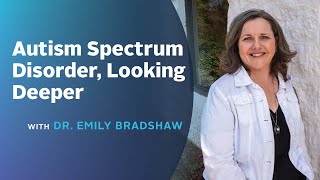 Autism Spectrum Disorder, looking deeper with Dr. Emily Bradshaw