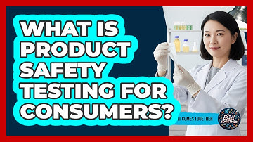 What Is Product Safety Testing For Consumers?