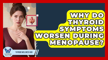 Why Do Thyroid Symptoms Worsen During Menopause? | Thyroid Wellness Hub
