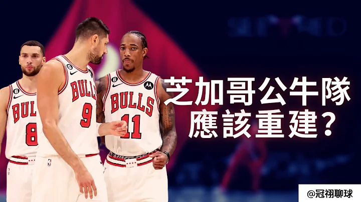 NBA 🏀 公牛队该重建吗？以Demar DeRozan，Zach Lavine 和Nikola Vucevic 的核心，是否永远没有夺冠的机会？（冠祤聊球） - 天天要闻