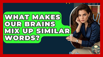 What Makes Our Brains Mix Up Similar Words? - Lexicon Lounge