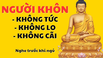 Cổ Nhân Dạy: Người Sống Khôn Ngoan Không TỨC, Không LO, Không CÃI