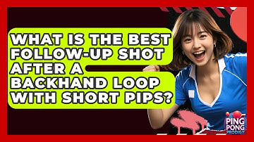 What Is The Best Follow-up Shot After A Backhand Loop With Short Pips? - Ping Pong Prodigy